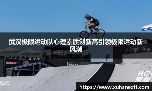 武汉极限运动队心理素质创新高引领极限运动新风潮